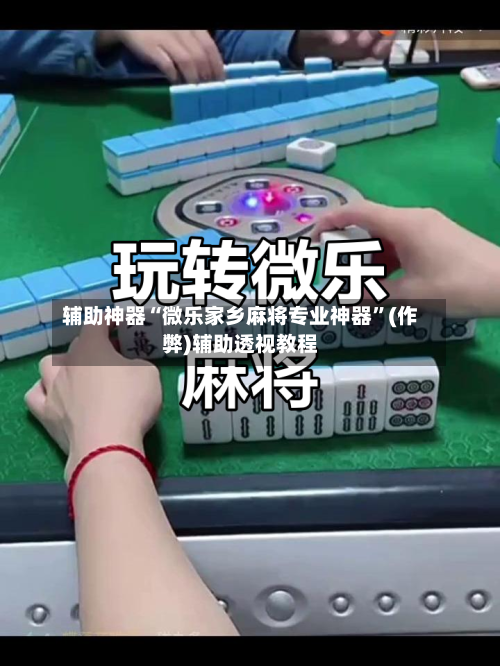 辅助神器“微乐家乡麻将专业神器”(作弊)辅助透视教程