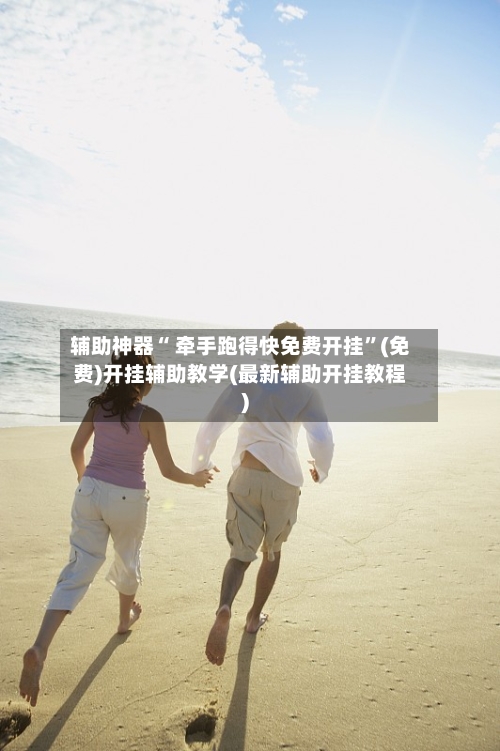辅助神器“ 牵手跑得快免费开挂”(免费)开挂辅助教学(最新辅助开挂教程)