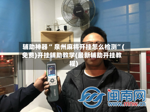 辅助神器“ 泉州麻将开挂怎么检测”(免费)开挂辅助教学(最新辅助开挂教程)-第2张图片