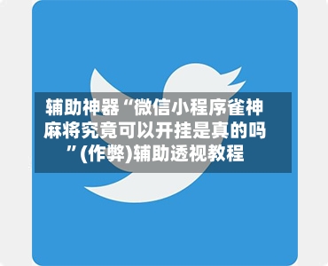 辅助神器“微信小程序雀神麻将究竟可以开挂是真的吗”(作弊)辅助透视教程