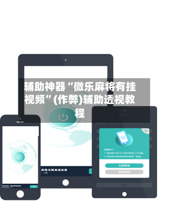 辅助神器“微乐麻将有挂视频	”(作弊)辅助透视教程-第2张图片