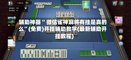 辅助神器“ 微信雀神麻将有挂是真的么”(免费)开挂辅助教学(最新辅助开挂教程)-第3张图片