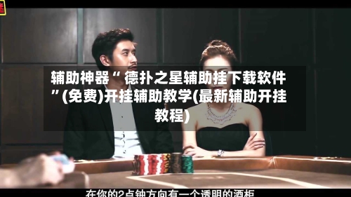 辅助神器“ 德扑之星辅助挂下载软件”(免费)开挂辅助教学(最新辅助开挂教程)-第3张图片