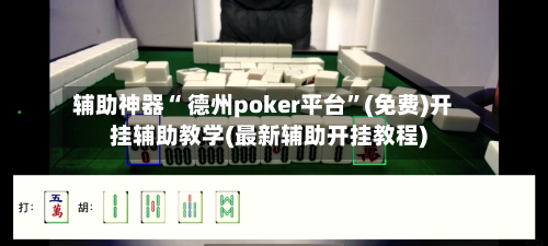 辅助神器“ 德州poker平台”(免费)开挂辅助教学(最新辅助开挂教程)-第2张图片