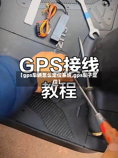 【gps车辆怎么定位系统,gps车子定位】