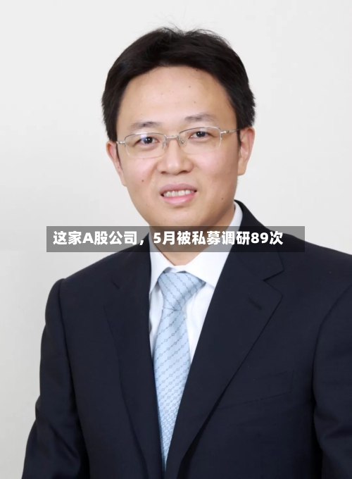 这家A股公司，5月被私募调研89次-第2张图片