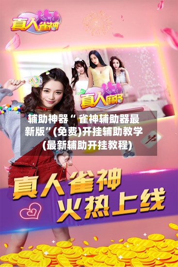 辅助神器“ 雀神辅助器最新版”(免费)开挂辅助教学(最新辅助开挂教程)-第3张图片