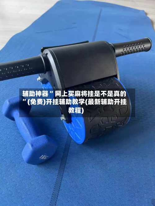 辅助神器“ 网上买麻将挂是不是真的”(免费)开挂辅助教学(最新辅助开挂教程)