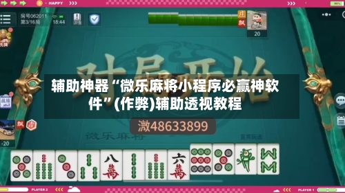 辅助神器“微乐麻将小程序必赢神软件”(作弊)辅助透视教程-第2张图片