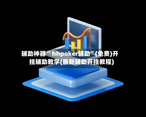 辅助神器“ hhpoker辅助”(免费)开挂辅助教学(最新辅助开挂教程)-第2张图片