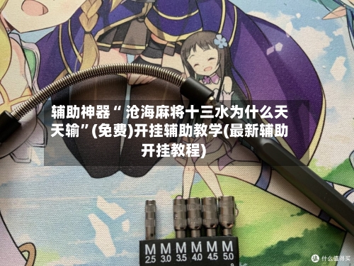 辅助神器“ 沧海麻将十三水为什么天天输”(免费)开挂辅助教学(最新辅助开挂教程)-第2张图片