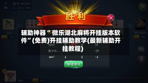 辅助神器“ 微乐湖北麻将开挂版本软件”(免费)开挂辅助教学(最新辅助开挂教程)