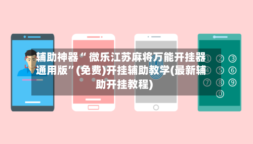辅助神器“ 微乐江苏麻将万能开挂器通用版”(免费)开挂辅助教学(最新辅助开挂教程)-第3张图片