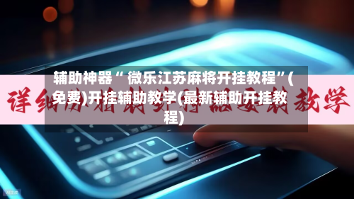 辅助神器“ 微乐江苏麻将开挂教程”(免费)开挂辅助教学(最新辅助开挂教程)-第2张图片