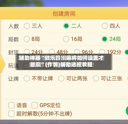 辅助神器“微乐四川麻将如何设置才能赢”(作弊)辅助透视教程-第2张图片