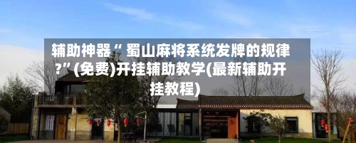 辅助神器“ 蜀山麻将系统发牌的规律?”(免费)开挂辅助教学(最新辅助开挂教程)