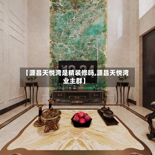 【源昌天悦湾是精装修吗,源昌天悦湾业主群】-第2张图片
