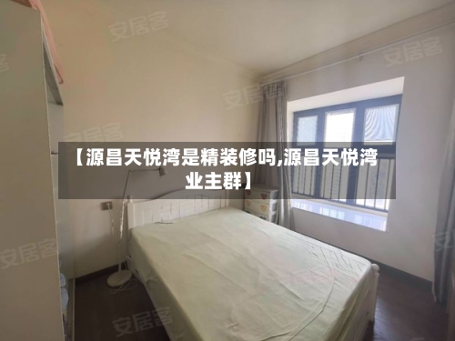 【源昌天悦湾是精装修吗,源昌天悦湾业主群】-第3张图片