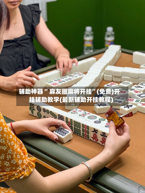 辅助神器“ 麻友圈麻将开挂”(免费)开挂辅助教学(最新辅助开挂教程)-第3张图片