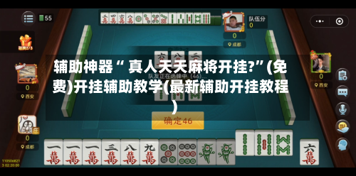 辅助神器“ 真人天天麻将开挂?	”(免费)开挂辅助教学(最新辅助开挂教程)-第2张图片