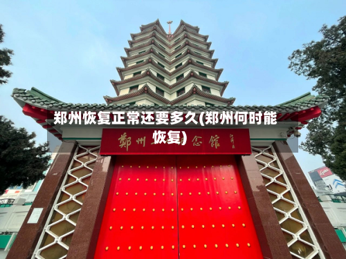 郑州恢复正常还要多久(郑州何时能恢复)-第2张图片