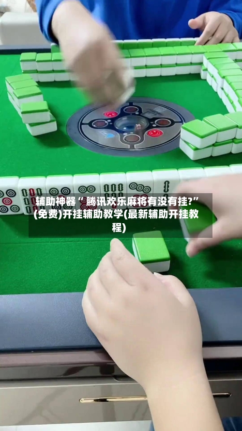 辅助神器“ 腾讯欢乐麻将有没有挂?	”(免费)开挂辅助教学(最新辅助开挂教程)-第3张图片