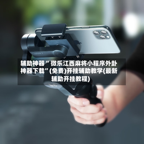辅助神器“ 微乐江西麻将小程序外卦神器下载”(免费)开挂辅助教学(最新辅助开挂教程)-第3张图片