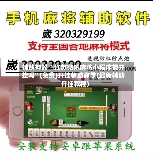 辅助神器“ 江苏微乐麻将小程序能开挂吗”(免费)开挂辅助教学(最新辅助开挂教程)-第2张图片