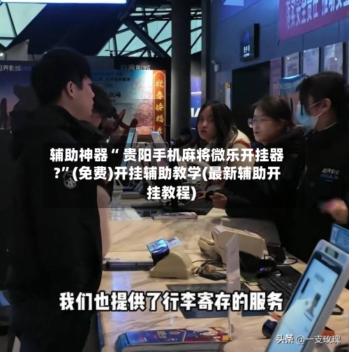 辅助神器“ 贵阳手机麻将微乐开挂器?”(免费)开挂辅助教学(最新辅助开挂教程)-第2张图片