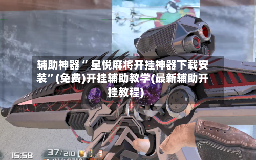 辅助神器“ 星悦麻将开挂神器下载安装”(免费)开挂辅助教学(最新辅助开挂教程)