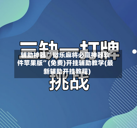 辅助神器“ 微乐麻将必赢神器软件苹果版	”(免费)开挂辅助教学(最新辅助开挂教程)-第2张图片
