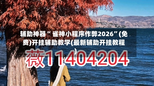 辅助神器“ 雀神小程序作弊2026”(免费)开挂辅助教学(最新辅助开挂教程)