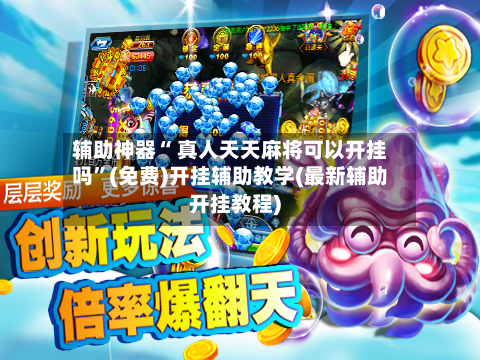 辅助神器“ 真人天天麻将可以开挂吗”(免费)开挂辅助教学(最新辅助开挂教程)-第2张图片