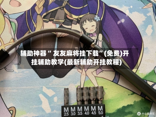 辅助神器“ 友友麻将挂下载	”(免费)开挂辅助教学(最新辅助开挂教程)-第2张图片