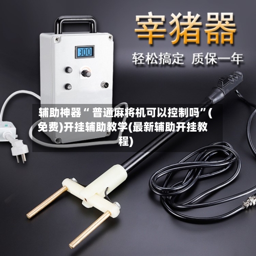 辅助神器“ 普通麻将机可以控制吗”(免费)开挂辅助教学(最新辅助开挂教程)-第2张图片