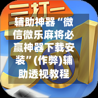 辅助神器“微信微乐麻将必赢神器下载安装	”(作弊)辅助透视教程-第3张图片