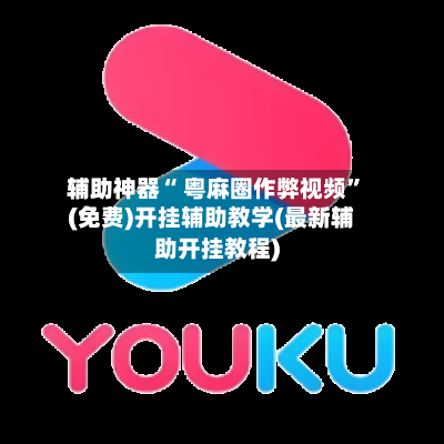 辅助神器“ 粤麻圈作弊视频”(免费)开挂辅助教学(最新辅助开挂教程)-第2张图片