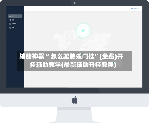 辅助神器“ 怎么买牌乐门挂”(免费)开挂辅助教学(最新辅助开挂教程)-第2张图片
