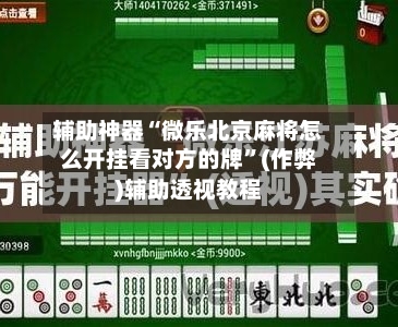 辅助神器“微乐北京麻将怎么开挂看对方的牌”(作弊)辅助透视教程-第2张图片