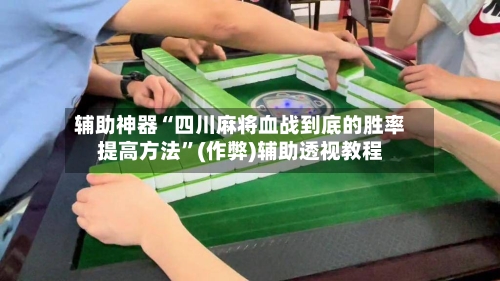 辅助神器“四川麻将血战到底的胜率提高方法”(作弊)辅助透视教程