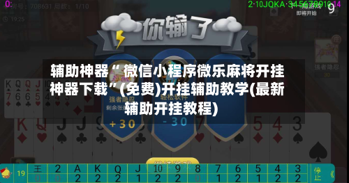辅助神器“ 微信小程序微乐麻将开挂神器下载	”(免费)开挂辅助教学(最新辅助开挂教程)-第2张图片