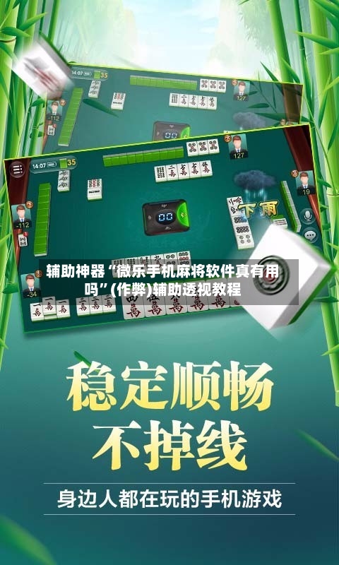 辅助神器“微乐手机麻将软件真有用吗”(作弊)辅助透视教程-第3张图片