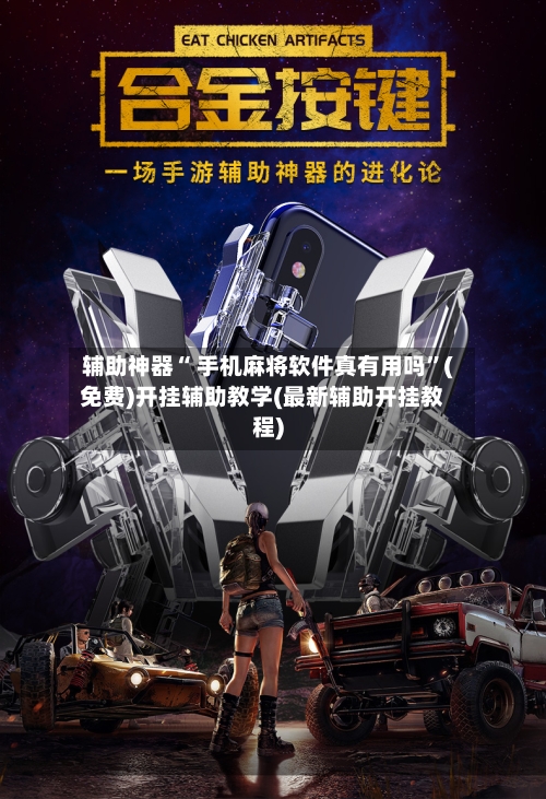 辅助神器“ 手机麻将软件真有用吗”(免费)开挂辅助教学(最新辅助开挂教程)