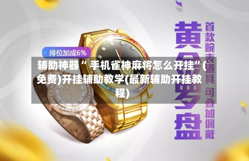 辅助神器“ 手机雀神麻将怎么开挂”(免费)开挂辅助教学(最新辅助开挂教程)-第3张图片