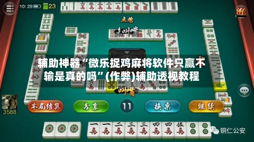 辅助神器“微乐捉鸡麻将软件只赢不输是真的吗”(作弊)辅助透视教程-第2张图片