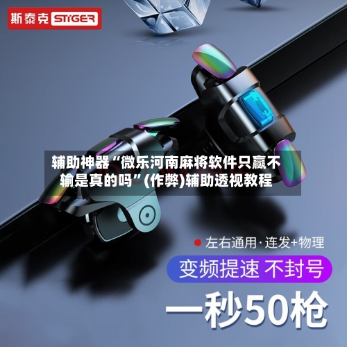辅助神器“微乐河南麻将软件只赢不输是真的吗”(作弊)辅助透视教程
