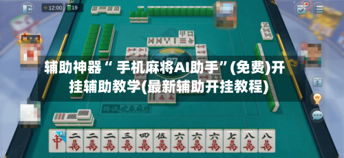 辅助神器“ 手机麻将AI助手”(免费)开挂辅助教学(最新辅助开挂教程)
