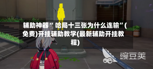 辅助神器“ 哈局十三张为什么连输”(免费)开挂辅助教学(最新辅助开挂教程)