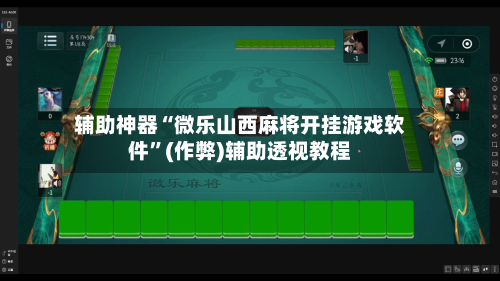 辅助神器“微乐山西麻将开挂游戏软件”(作弊)辅助透视教程