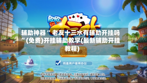 辅助神器“ 老友十三水有辅助开挂吗”(免费)开挂辅助教学(最新辅助开挂教程)